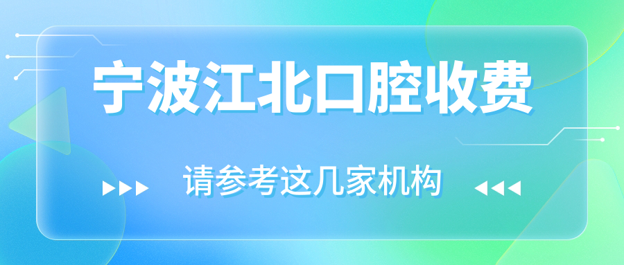 宁波江北口腔医院收费明细详析:性价比高又可靠的牙科选择指南