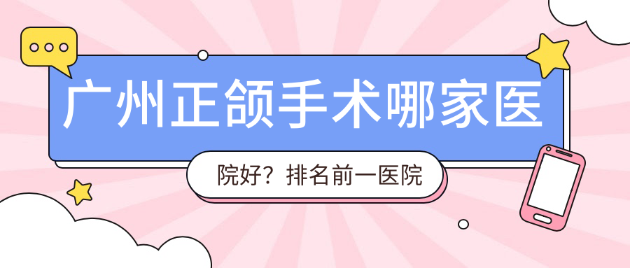 广州正颌手术哪家医院好?