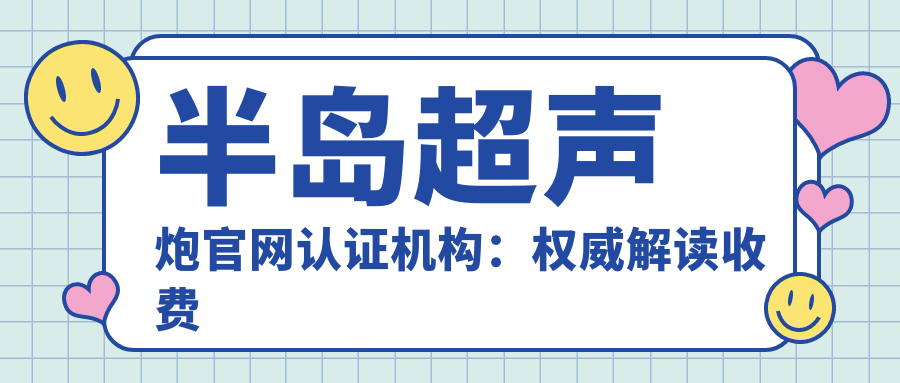 半岛超声炮官网认证机构详解