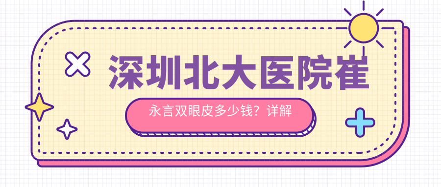 深圳北大医院崔永言医生双眼皮手术价格