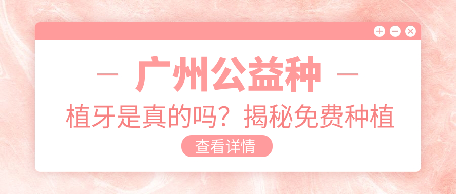 广州公益种植牙是真的吗?揭秘免费种植牙公益活动真相