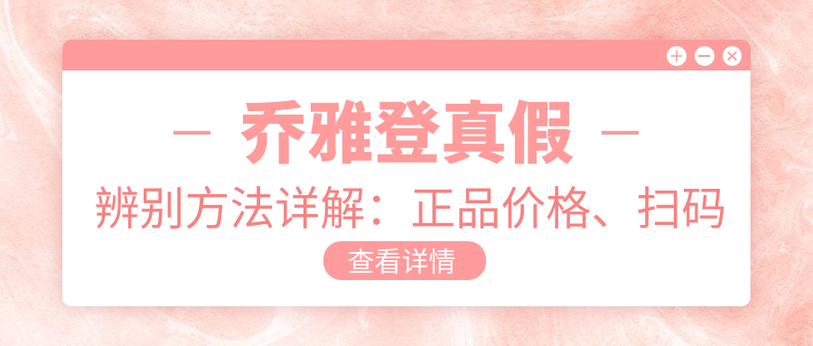 乔雅登真假辨别方法详解:正品价格、扫码验真及版本区别