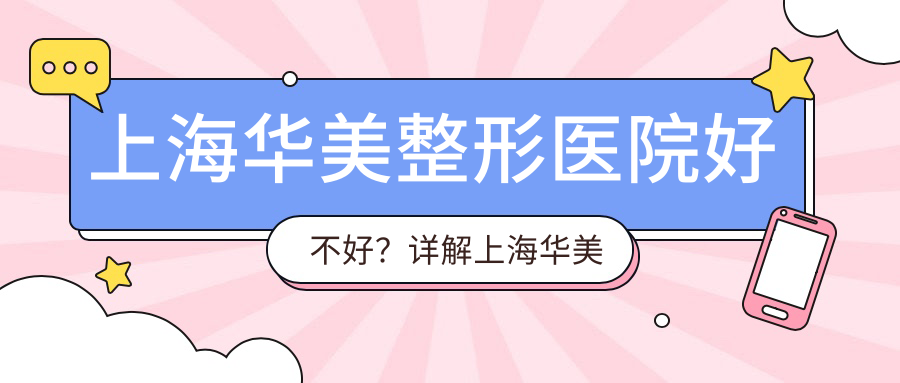 上海华美整形医院好不好?详解上海华美医疗美容医院的正规性和口碑排名