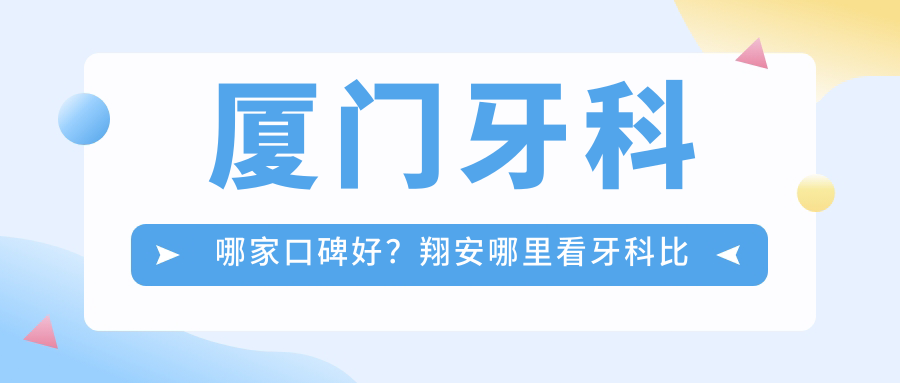 厦门牙科哪家口碑好?
