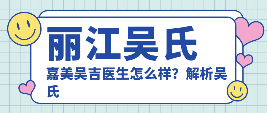 丽江吴氏嘉美吴吉医生怎么样?