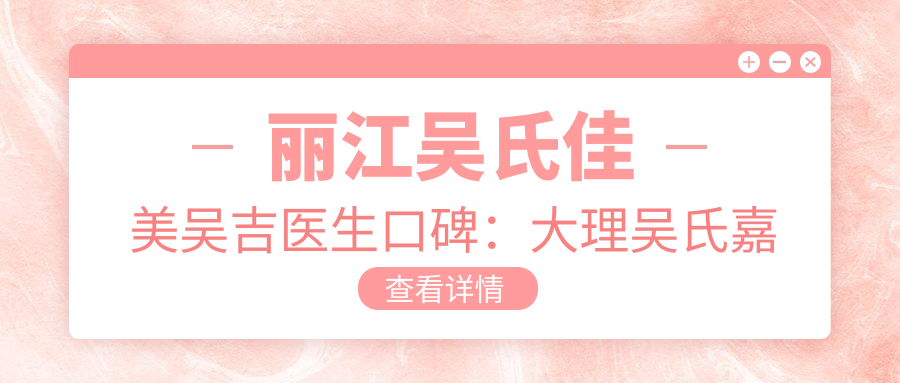 丽江吴氏佳美吴吉医生口碑与丽江名中医推荐