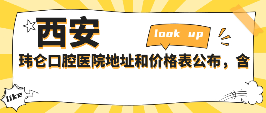 西安玮仑口腔医院地址和价格表公布,含地铁线路和联系方式!