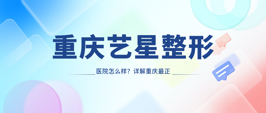 重庆艺星整形医院怎么样?