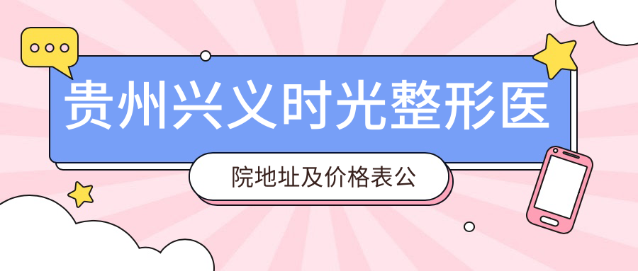 贵州兴义时光整形医院简介 贵州兴义时光整形医院简介