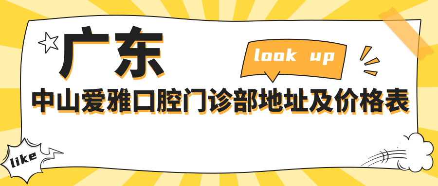 广东中山爱雅口腔门诊部地址及价格表公布,含乘车路线和预约方式