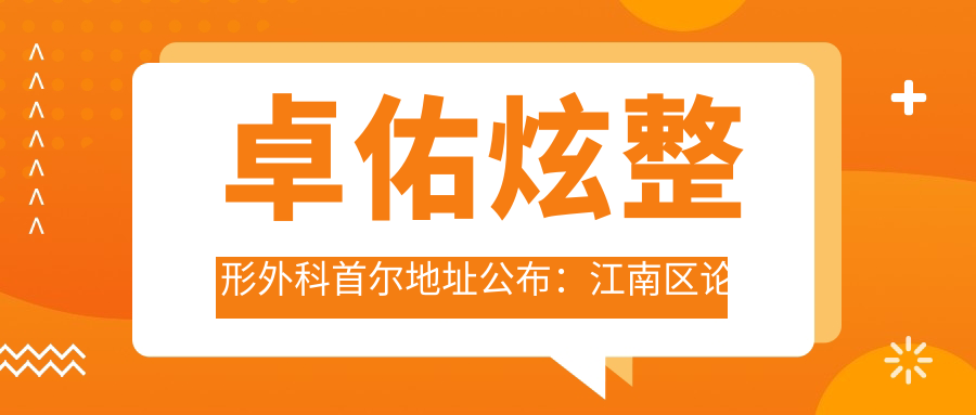 卓佑炫整形外科首尔地址公布:江南区论岘路就诊指南,内含价格表