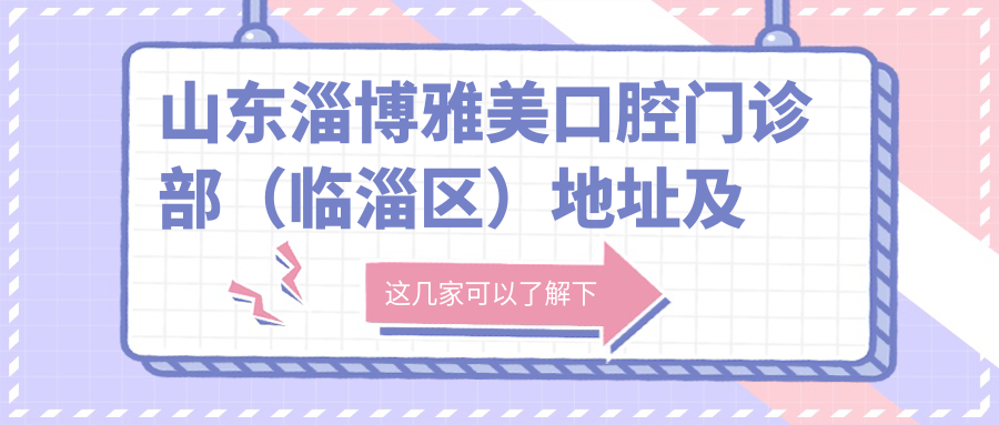 山东淄博雅美口腔门诊部（临淄区）