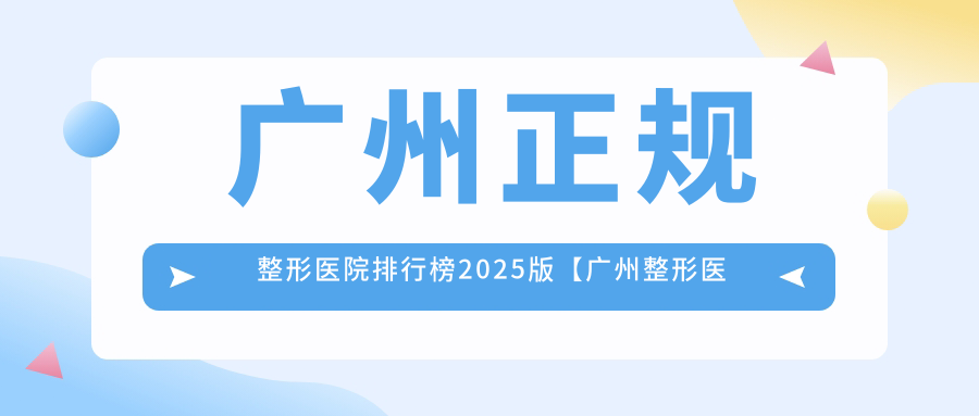 广州正规整形医院排行榜 广州正规整形医院排行榜