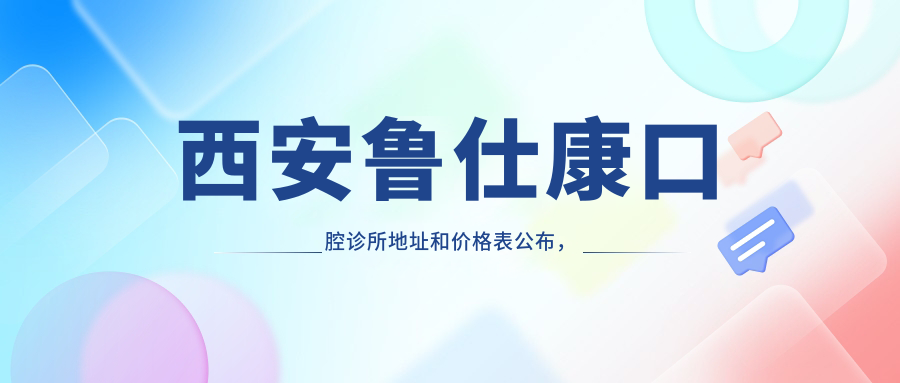 西安鲁仕康口腔诊所地址和价格表公布,含交通路线和联系方式!