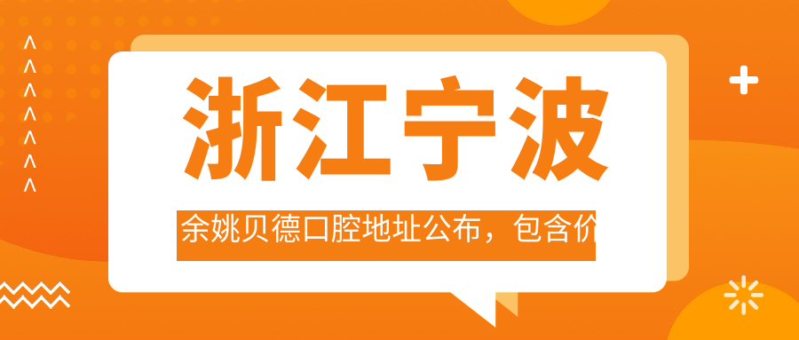 浙江宁波余姚贝德口腔地址公布,包含价格表和交通指南