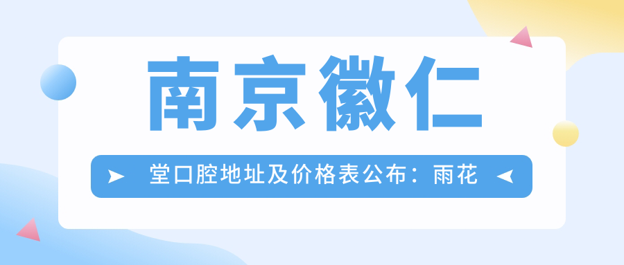 南京徽仁堂口腔地址及价格表公布:雨花台区西柿路9号6幢107-108,交通便利,项目收费透明
