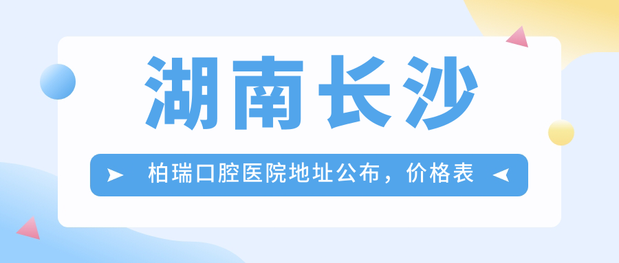 湖南长沙柏瑞口腔医院