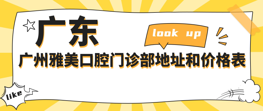广东广州雅美口腔门诊部地址和价格表公布,含乘车路线和预约方式!