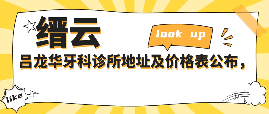 缙云吕龙华牙科诊所地址及价格表公布,内含乘车路线和联系方式
