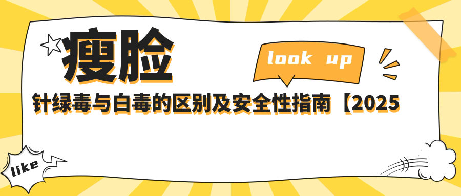 瘦脸针绿毒与白毒的区别及安全性指南【2025新版】