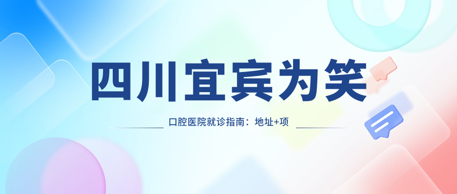 四川宜宾为笑口腔医院就诊指南：地址+项目价格表+乘车路线