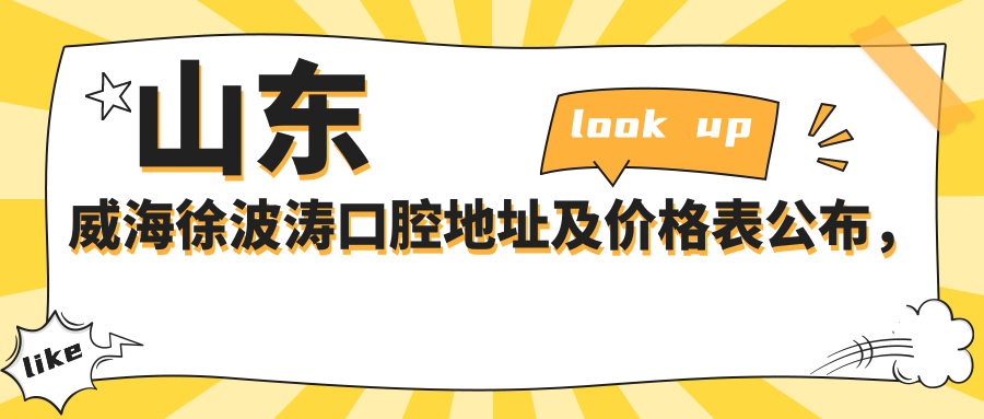 山东威海徐波涛口腔地址及价格表公布，含交通路线及预约方式！