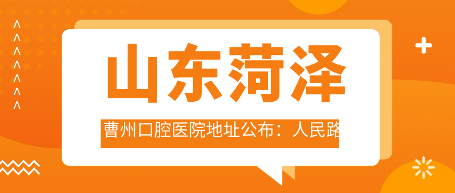 山东菏泽曹州口腔医院地址公布：人民路与八一路交叉口南50米路西，包含价格表和交通指南