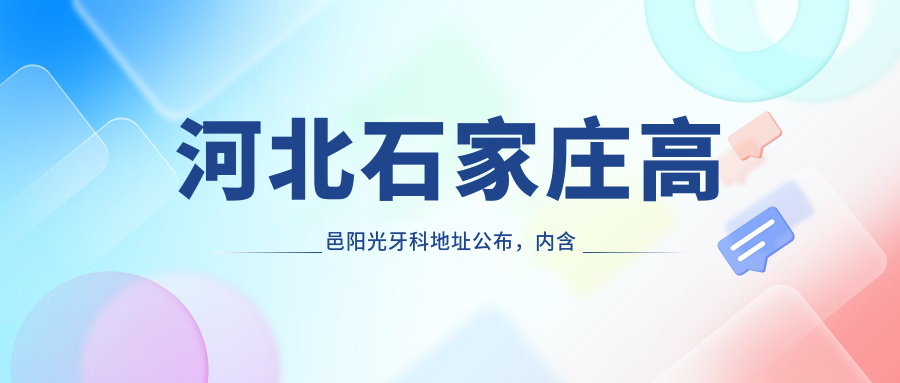 河北石家庄高邑阳光牙科地址公布，内含详细路线和价格表！