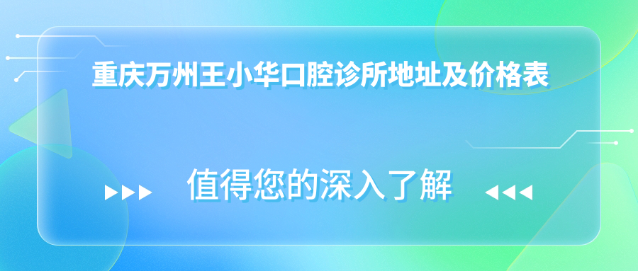 重庆万州王小华口腔诊所地址及价格表公布，带你了解详细信息