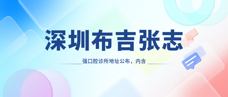 深圳布吉张志强口腔诊所地址公布,内含价格表及到店路线指南!