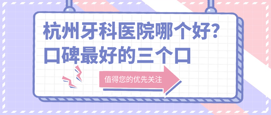 杭州最厉害的三个口腔医院