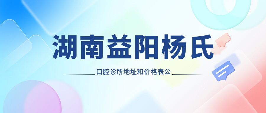益阳杨氏口腔诊所简介 益阳杨氏口腔诊所简介