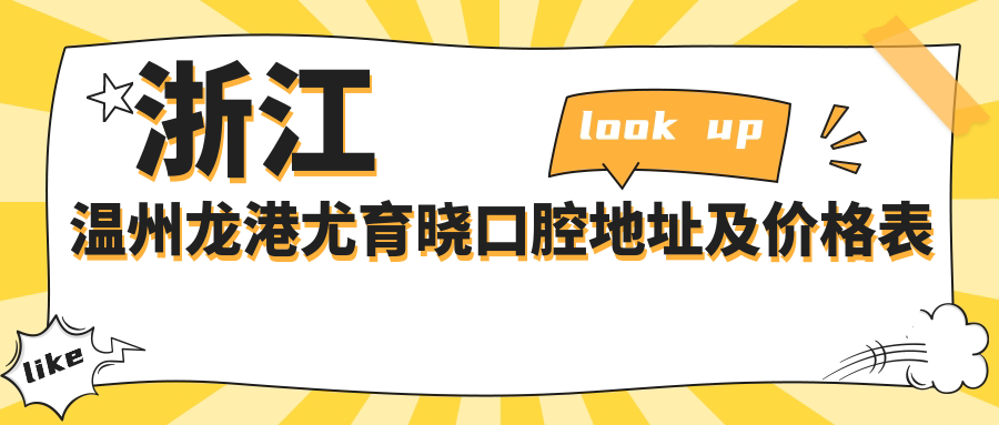 浙江温州龙港尤育晓口腔地址及价格表公布,内含交通指引和联系方式!