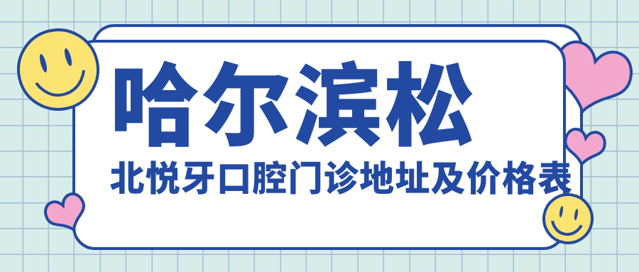 哈尔滨松北悦牙口腔门诊地址及价格表公布,内含交通指南及联系方式