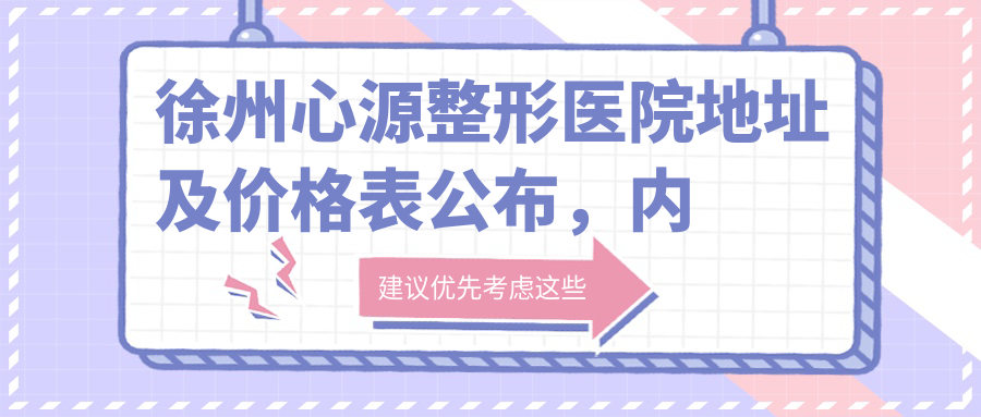徐州心源整形医院地址及价格表公布,内含乘车路线和联系方式
