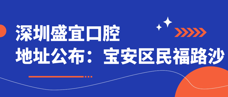 深圳盛宜口腔地址公布：宝安区民福路沙头西园新村33栋，内含价格表和乘车路线