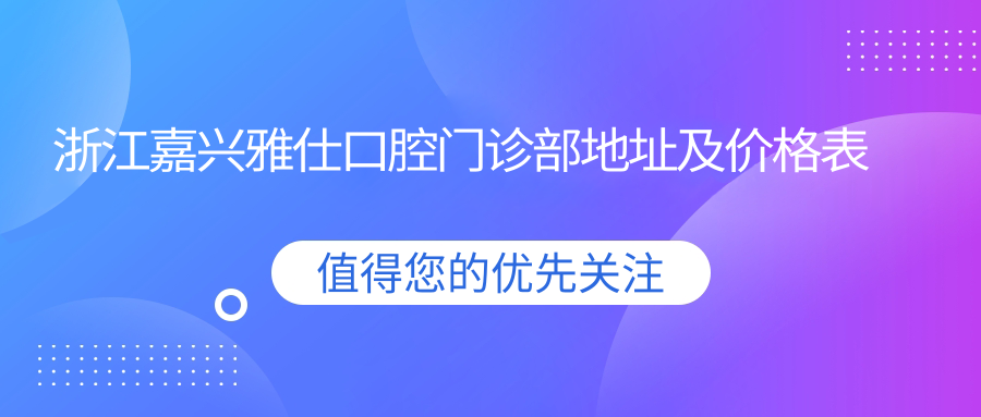 浙江嘉兴雅仕口腔门诊部 浙江嘉兴雅仕口腔门诊部