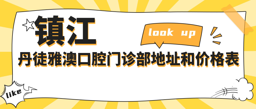 镇江丹徒雅澳口腔门诊部地址和价格表公布,含公交路线和预约方式!