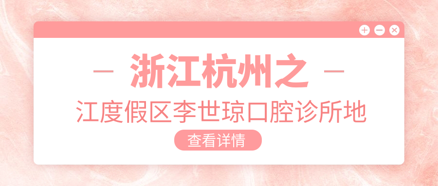 浙江杭州之江度假区李世琼口腔诊所地址公布,内含价格表和交通指南