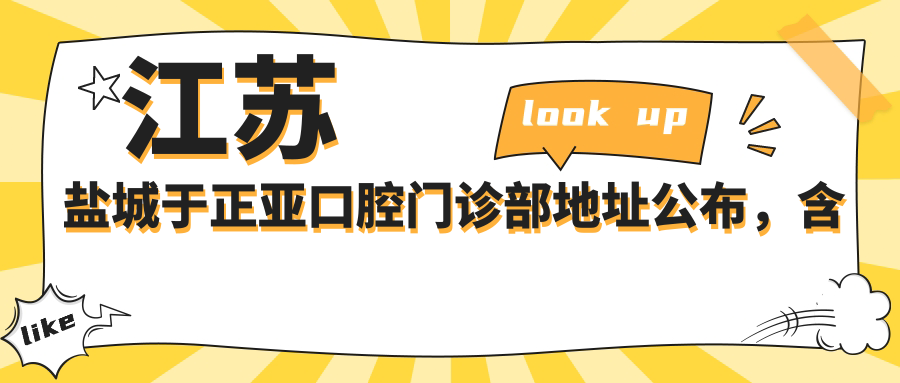 江苏盐城于正亚口腔门诊部地址公布,含价格表和乘车路线指南