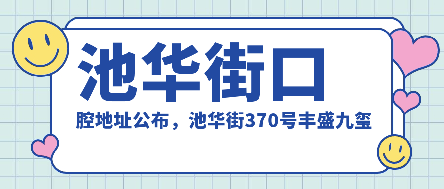 池华街口腔地址公布,池华街370号丰盛九玺天城底商4号-1,价格表和到院路线指南