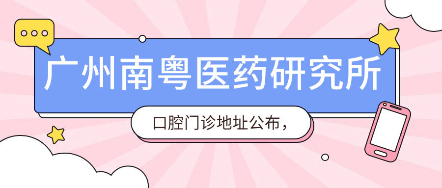 广州南粤医药研究所口腔门诊地址公布，人民北路452号，收藏好就诊攻略！
