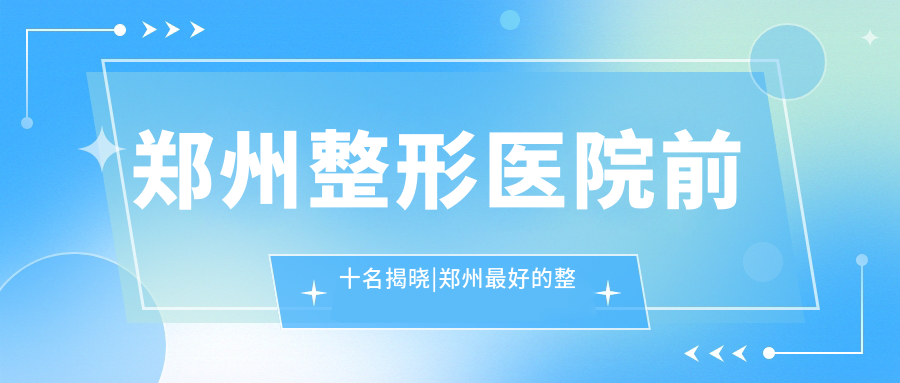 郑州整形医院排名前十 郑州整形医院排名前十