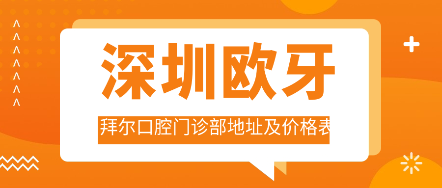 深圳欧牙拜尔口腔门诊部地址及价格表公布,含交通路线和联系方式