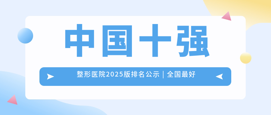 中国整形医院2025版排名 中国整形医院2025版排名