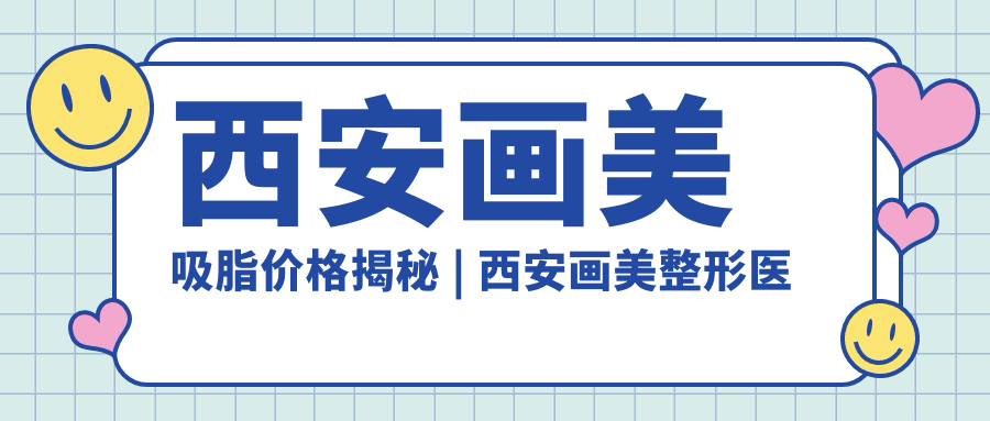 西安画美吸脂价格详解 西安画美吸脂价格详解