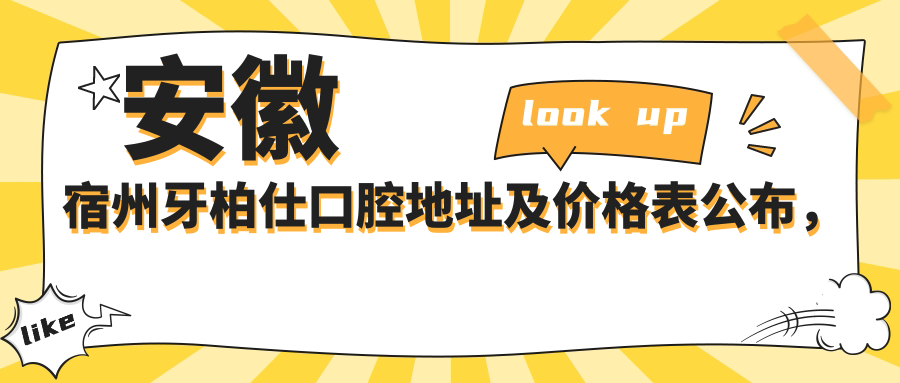 安徽宿州牙柏仕口腔地址及价格表公布,内含乘车路线和联系方式