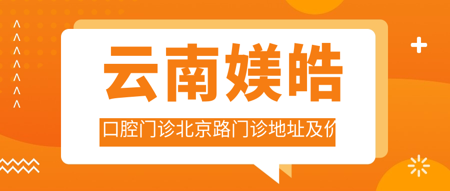 云南媄皓口腔门诊北京路门诊地址及价格表公布,内含乘车路线和预约方式!
