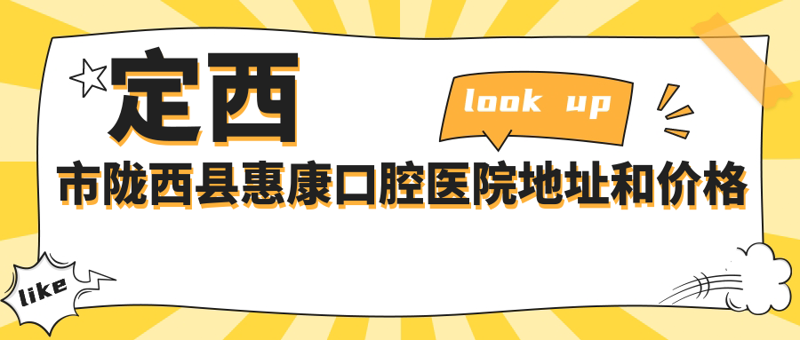 定西市陇西县惠康口腔医院地址和价格表公布,内含交通指南