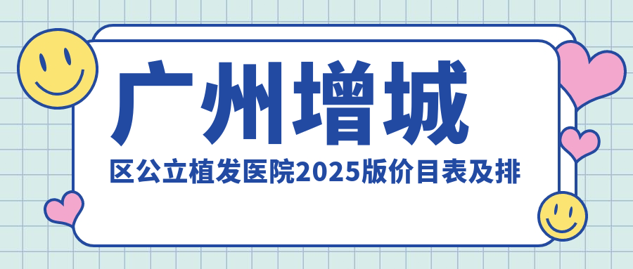 广州增城区公立植发医院排名 广州增城区公立植发医院排名